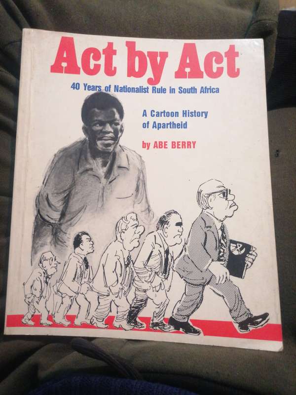 ACT BY ACT - 40 Years of Nationalist rule in South Africa, A Cartoon History of Apartheid- Abe Berry