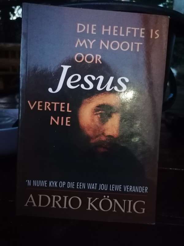 DIE HELFTE IS MY NOOIT OOR JESUS VERTEL NIE ADRIO KONIG