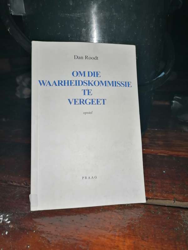 Om Die Waarheidskommissie Te Vergeet  Dan Roodt