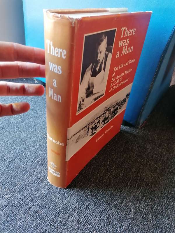 There Was a Man: The Life and Times of Sir Arnold Theiler K.C.M.G. Of Onderstepoort
