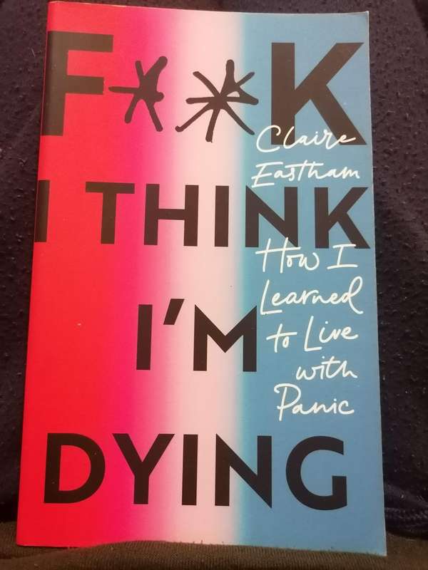 F**k, I Think I'm Dying: How I Learned to Live With Panic Book by Claire Eastham