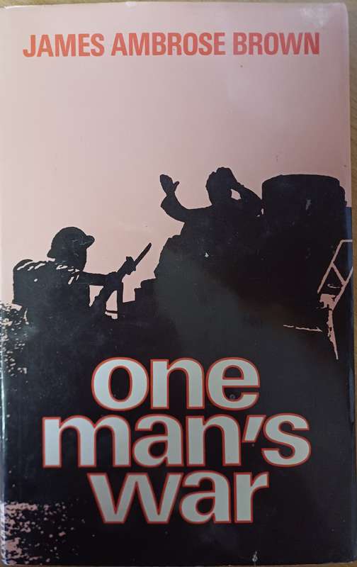 One Man's War, James Ambrose Brown. (His diary of the Western Desert.)
