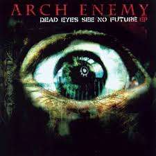 Arch Enemy - Dead Eyes See No Future