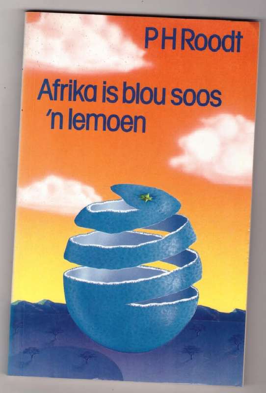 Afrika is blou soos`n lemoen  --  P. H. Roodt
