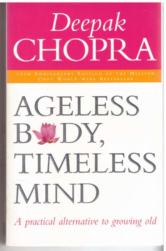 Ageless Body, Timeless mind, a Practical Alternative to Growing Old - Deepak Chopra