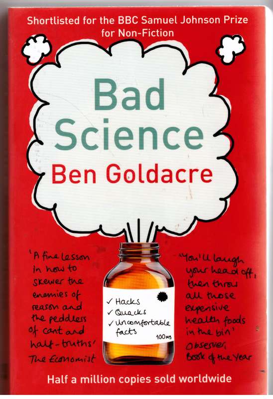 Bad Science: Quacks, Hacks, and Big Pharma Flacks  --  Ben Goldacre