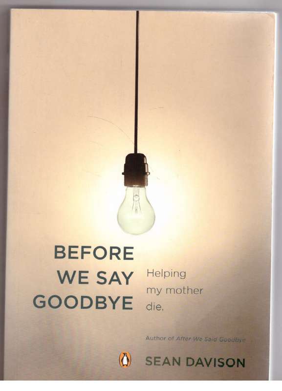 Before We Say Goodbye: Helping My Mother Die - Sean Davison