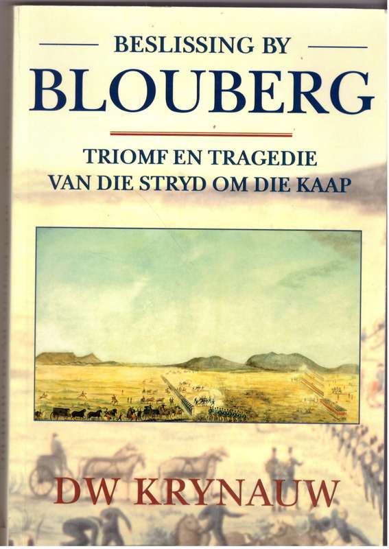 Beslissing by Blouberg: triomf en tragedie van die stryd om die Kaap  --   D. W. Krynauw