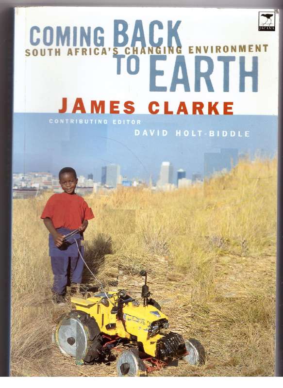 Coming Back to Earth: South Africa's Changing Environment - James Clarke, David Holt-Biddle