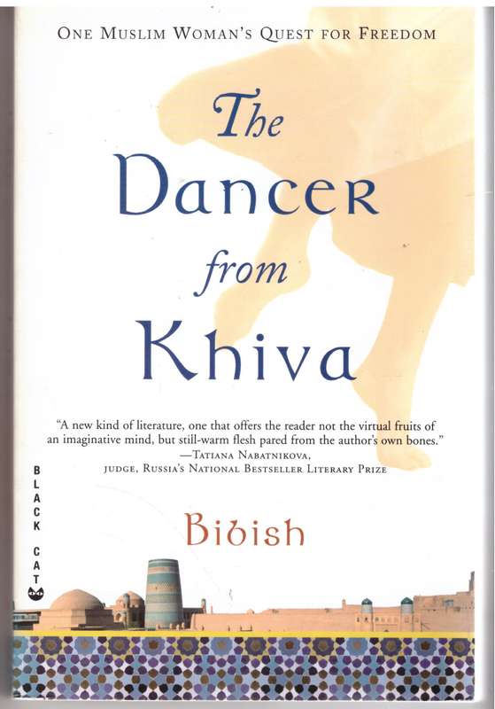 The Dancer from Khiva : One Muslim Woman's Quest for Freedom - Bibish