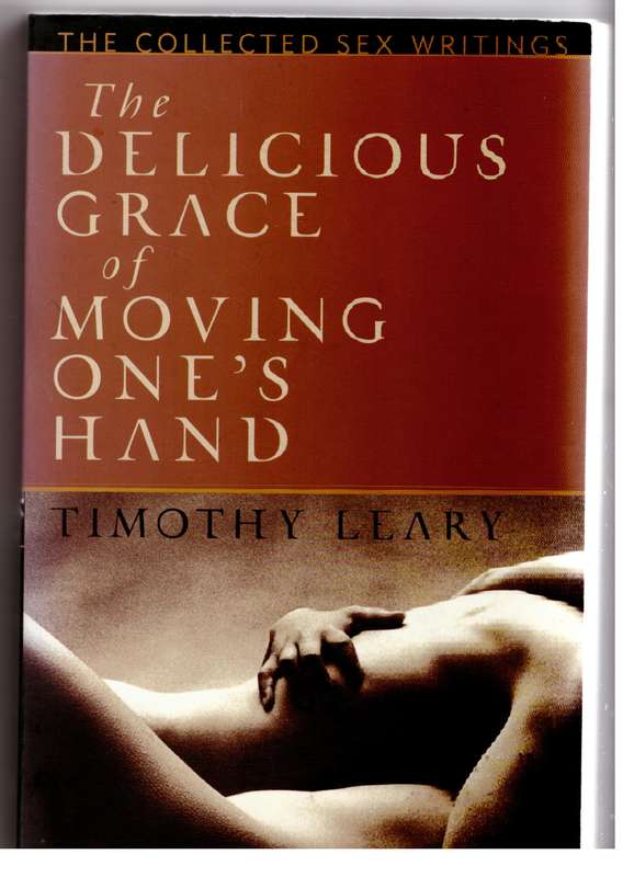 The Delicious Grace of Moving One's Hand: Intelligence is the Ultimate Aphrodisiac -- Timothy Leary
