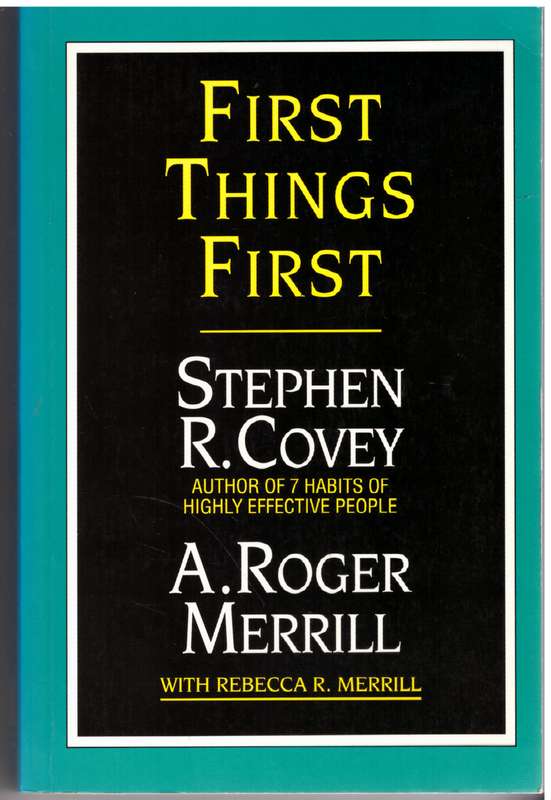 First Things First -- Stephen R. Covey, A. Roger Merrill, Rebecca R. Merrill