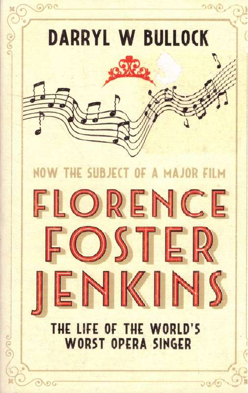 Florence Foster Jenkins: The Life of the World's Worst Opera Singer - Darryl W. Bullock