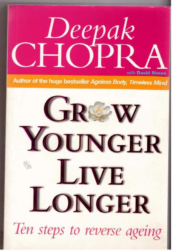 Grow Younger, Live Longer: Ten steps to reverse ageing - Deepak Chopra, David Simon