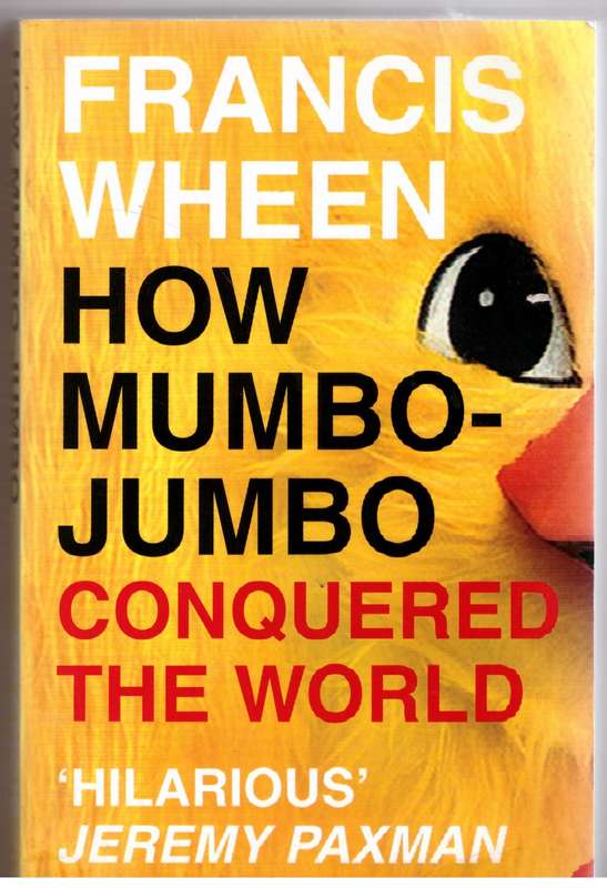 How Mumbo-Jumbo Conquered the World: A Short History of Modern Delusions - Francis Wheen