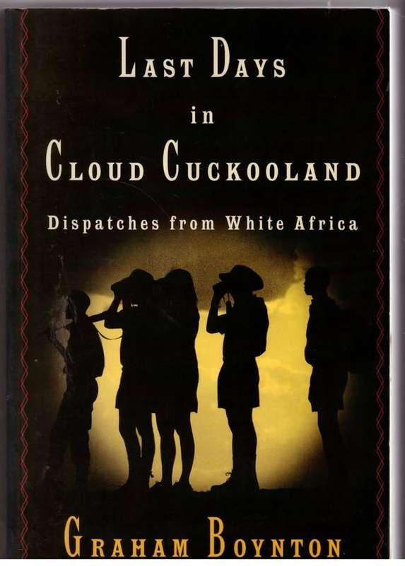 Last Days in Cloud Cuckooland: Dispatches from White Africa -- Graham Boynton