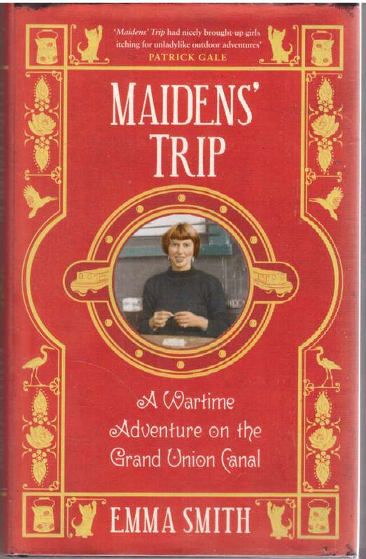 Maidens' Trip: A Wartime Adventure on the Grand Union Canal  --  Emma Smith