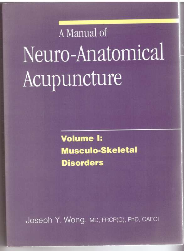 A Manual of Neuro-Anatomical Acupuncture, Vol 1: Musculo-Skeletal Disorders - Joseph Y. Wong