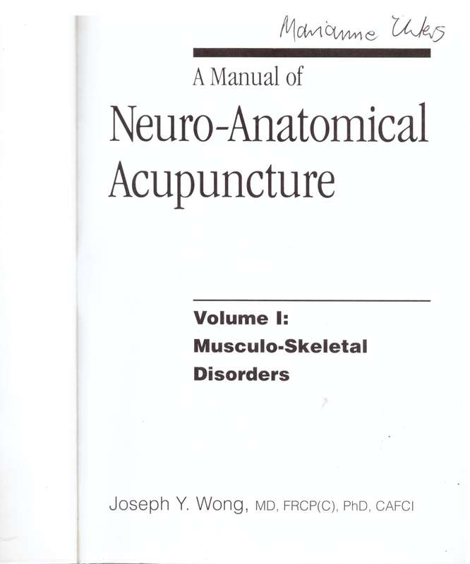 A Manual of Neuro-Anatomical Acupuncture, Vol 1: Musculo-Skeletal Disorders - Joseph Y. Wong