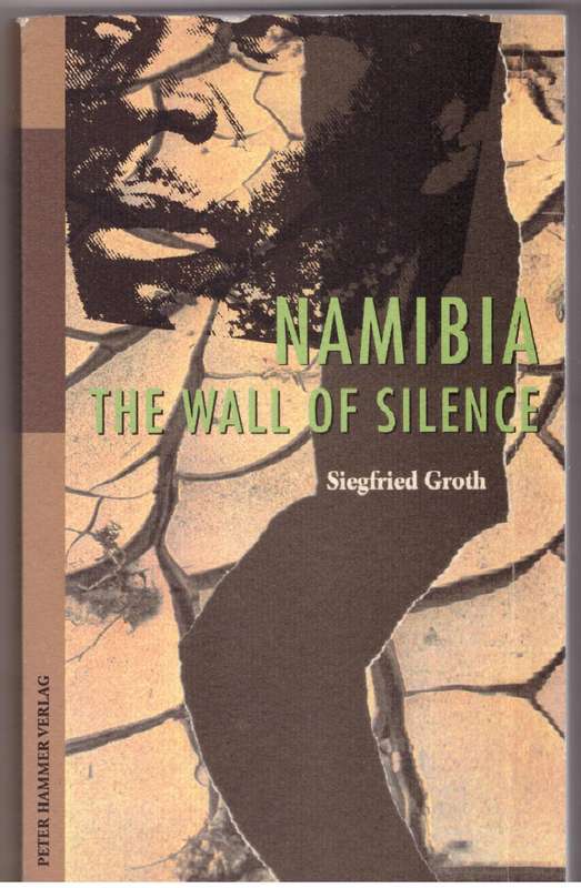 Namibia, the Wall of Silence: The Dark Days of the Liberation Struggle - Siegfried Groth