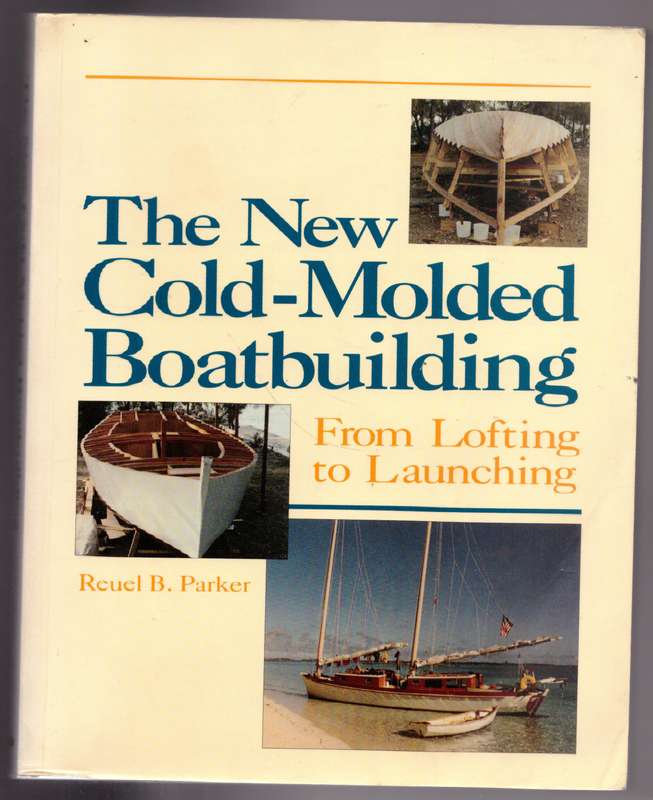 The New Cold-Molded Boatbuilding: From Lofting to Launching  --  Reuel B. Parker