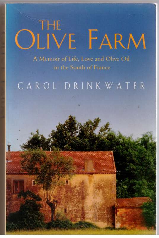 The Olive Farm: A Memoir of Life, Love and Olive Oil in the South of France -- Carol Drinkwater