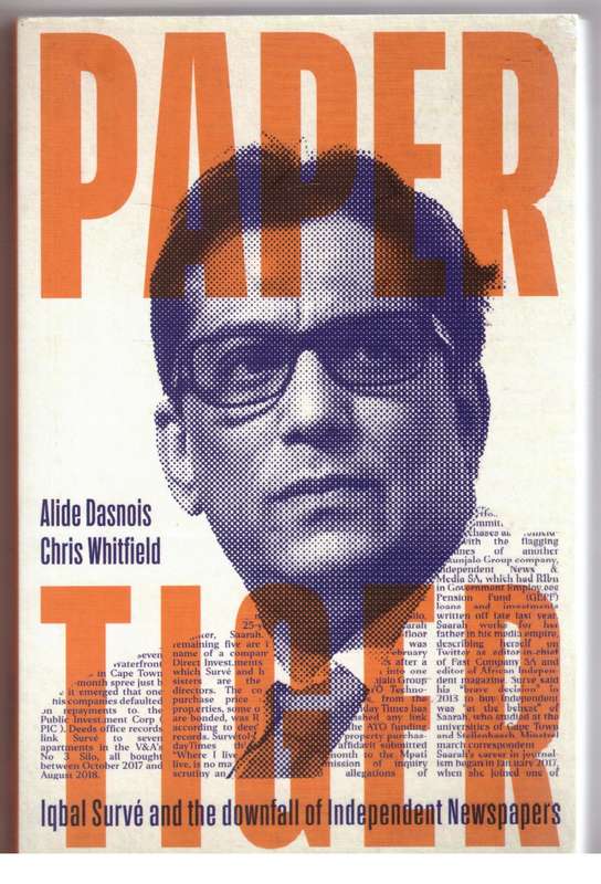 Paper Tiger: Iqbal Surve and the downfall of Independent Newspapers - Alide Dasnois, Chris Whitfield