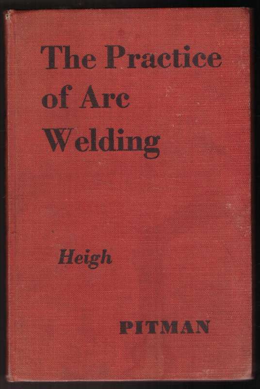 The Practice of Arc Welding  --  W. Heigh