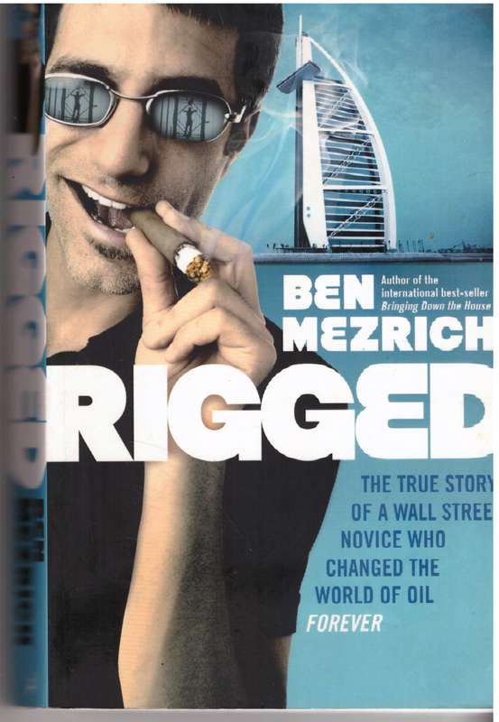 Rigged: The True Story of an Ivy League Kid Who Changed the World of Oil -- Ben Mezrich