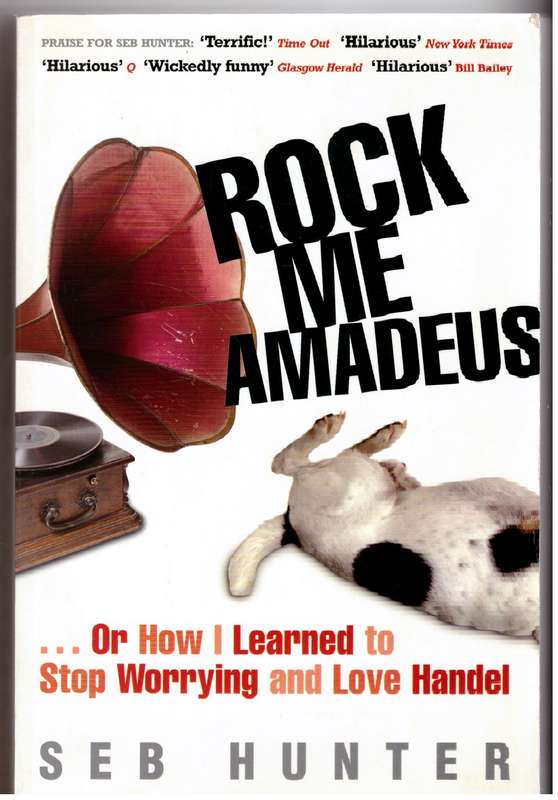 Rock Me Amadeus: Or How I Learned to Stop Worrying and Love Handel - Seb Hunter