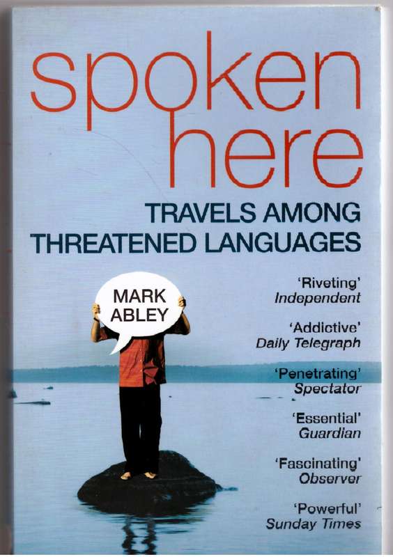 Spoken Here: Travel Among Threatened Languages - Mark Abley