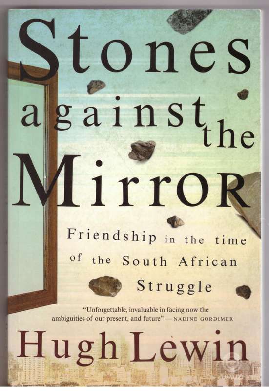 Stones Against the Mirror: Friendship in the time of the South African Struggle - Hugh Lewin