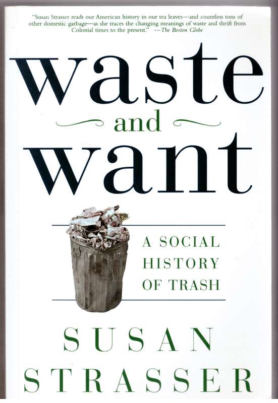 Waste and Want: A Social History of Trash - Susan Strasser
