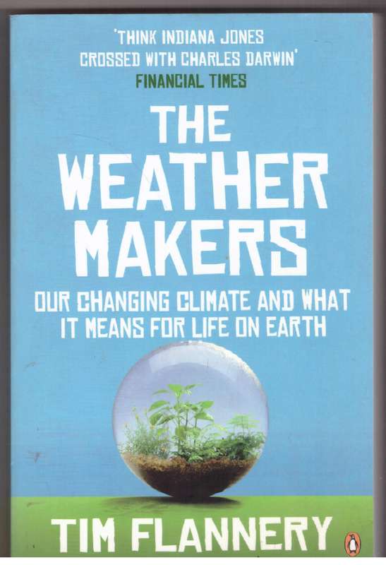 The Weather Makers: Our Changing Climate and what it means for Life on Earth - Tim Flannery