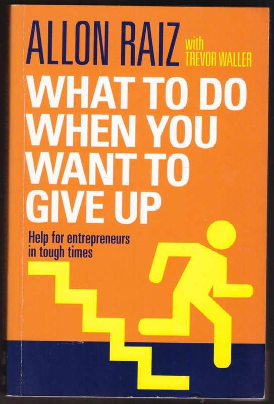What to Do When You Want to Give Up: Help for Entrepreneurs -- Allon Raiz, Trevor Waller