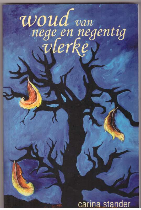 Woud Van Nege En Negentig Vlerke  --  Carina Stander