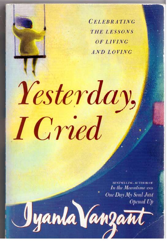 Yesterday, I Cried: Celebrating the Lessons of Living and Loving -- Iyanla Vanzant
