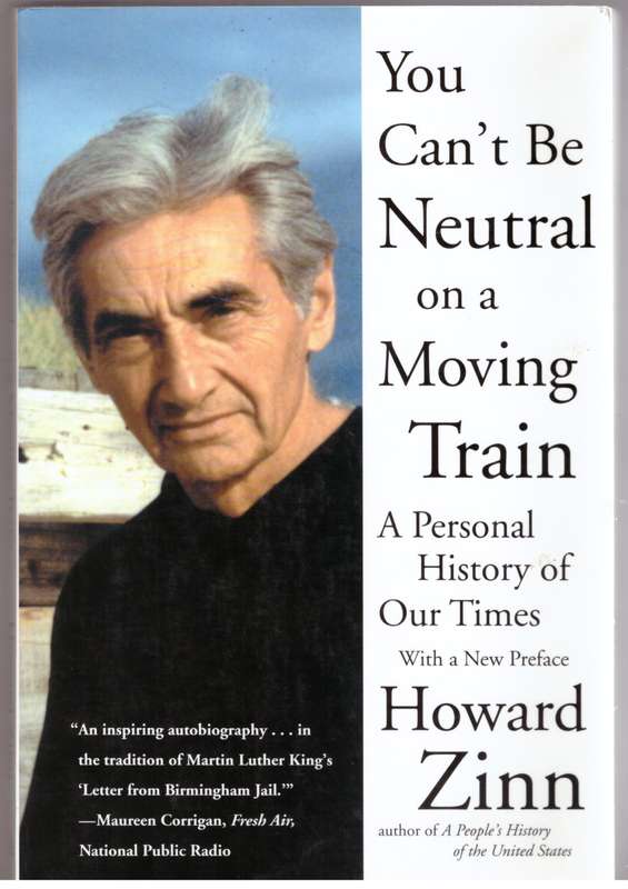 You Can't Be Neutral On A Moving Train: A Personal History of Our Times - Howard Zinn
