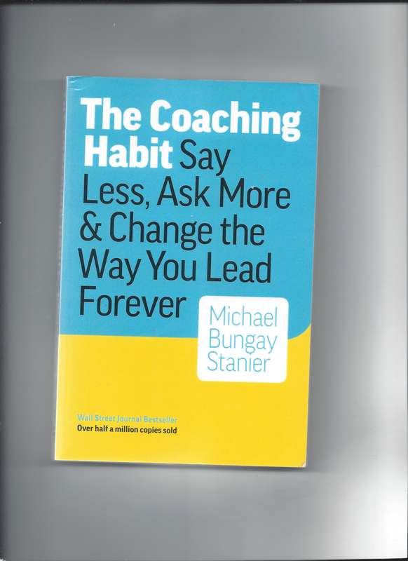 Coaching Habit: Say Less, Ask More & Change the Way You Lead Forever Paperback  17 March 2016