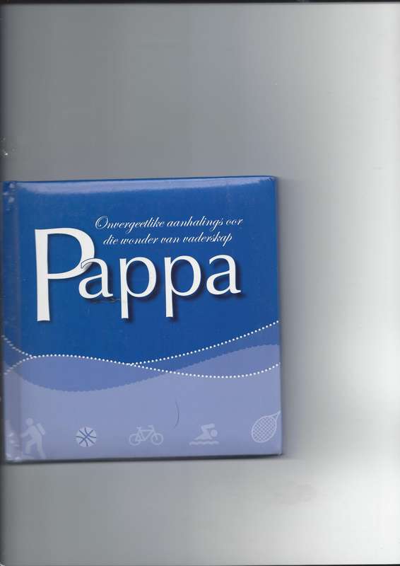 Onvergeetlike aanhalings oor die wonder van vaderskap - Pappa -1ste druk 2011