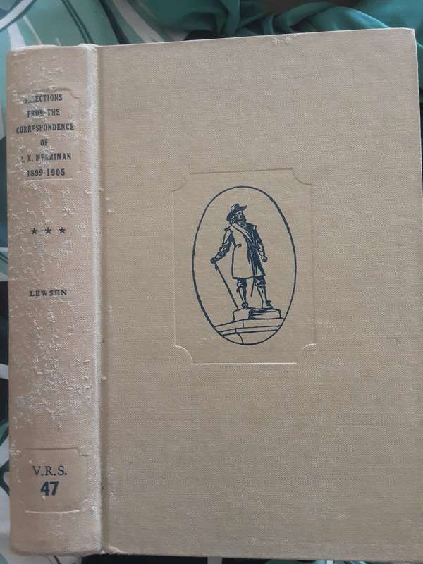 Selections from The Correspondence of John X Merriman 1899-1905 edited by Phyllis Lewsen VRS 47