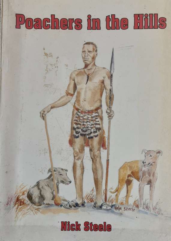 Poachers in the Hills, Norman Deanes Life in Hluhluwe Game Reserve by Nick Steele