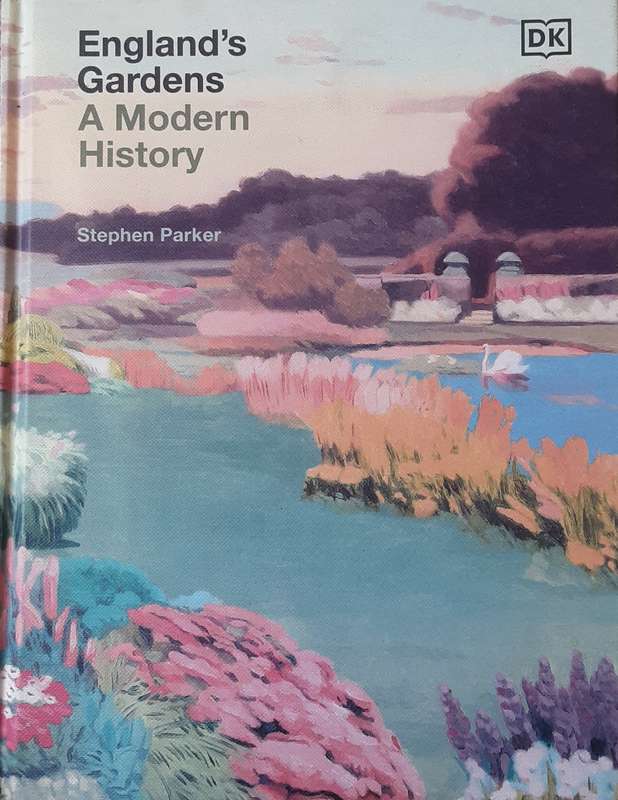 Englands Gardens A Modern History by Stephen Parker