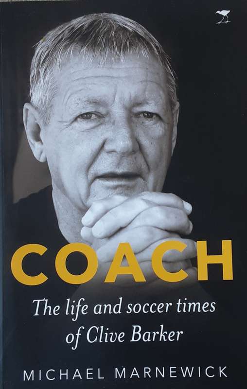Coach, The Life & Soccer Times of Clive Barker by Michael Marnewick **SIGNED by Barker**