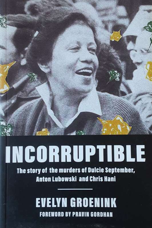 Incorruptible, The Story of Dulcie September, Anton Lubowski & Chris Hani by E Groenink