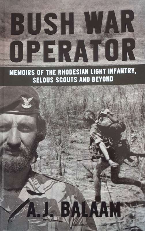 Bush War Operator, Memoirs of the Rhodesian Light Infantry, Selous Scouts and Beyond by A J Balaam