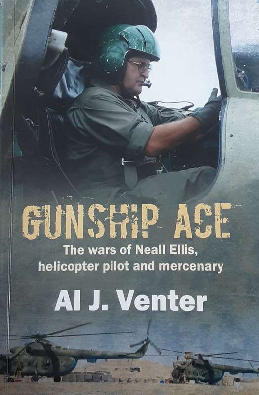 Gunship Ace, The Wars of Neall Ellis helicopter pilot and mercenary by Al J Venter **SIGNED COPY**