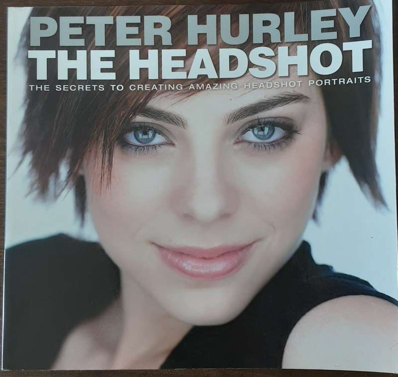 The Headshot The Secrets to Creating AmazingHeadshot Portraits by Peter Hurley