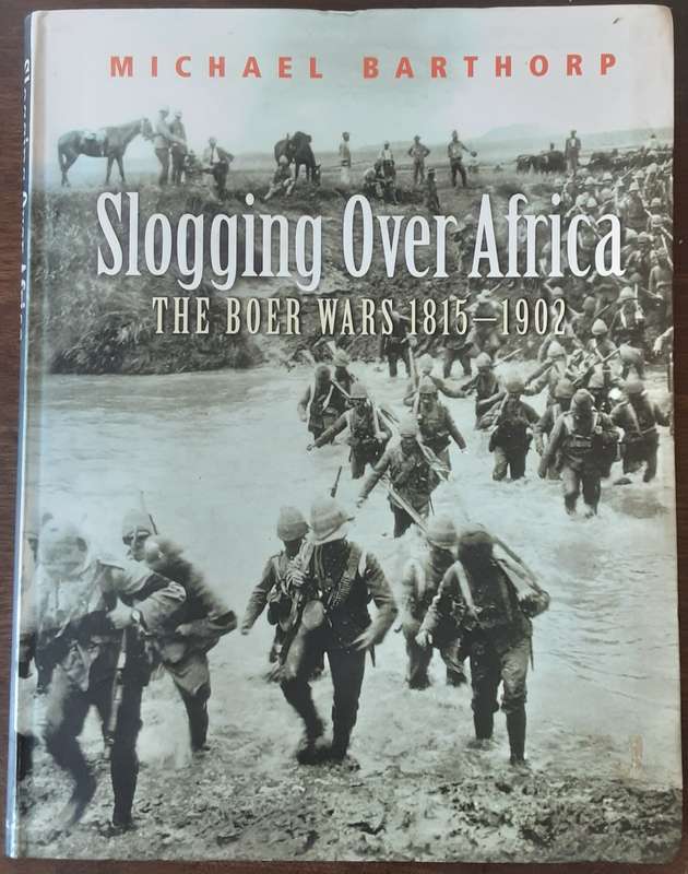 Slogging Over Africa, The Boer Wars 1815-1902 by Michael Barthorp