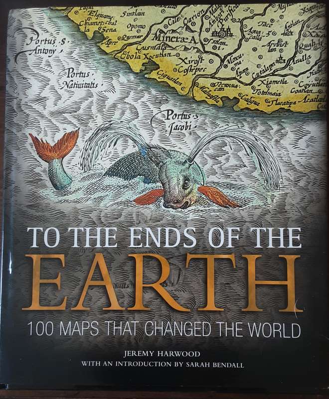 To The Ends of The Earth 100 Maps that changed the world by Jeremy Harwood
